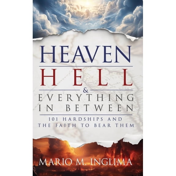 Heaven, Hell & Everything In Between: 101 Hardships and the Faith to Bear Them, (Hardcover)