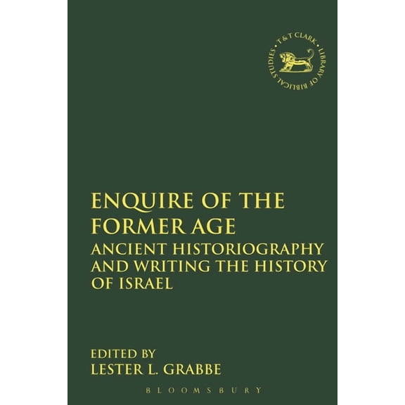 Library of Hebrew Bible/Old Testament St Enquire of the Former Age: Ancient Historiography and Writing the History of Israel, Book 554, (Hardcover)