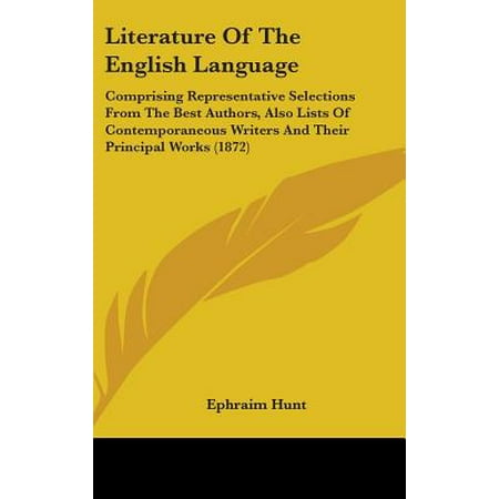 Literature of the English Language : Comprising Representative Selections from the Best Authors, Also Lists of Contemporaneous Writers and Their Principal Works
