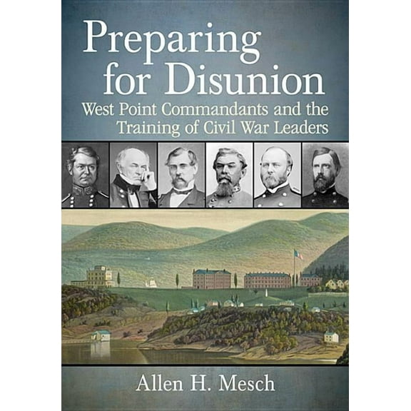Preparing for Disunion: West Point Commandants and the Training of Civil War Leaders, (Paperback)