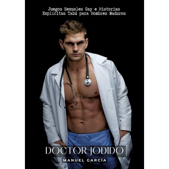 Doctor Jodido: Juegos Sexuales Gay e Historias Explícitas Tabú para Hombres Maduros (Paperback)