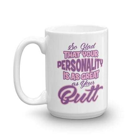 Your Personality Is As Great As Your Butt Funny Valentines Day Quotes Coffee & Tea Gift Mug Cup For Girlfriend Or Wife & The Best Men's V Day & Anniversary Gifts For Sexy Women With Nice Butts