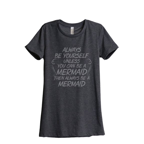 Thread Tank Always Be Yourself Mermaid Women's Relaxed Crewneck T-Shirt Tee Charcoal X-Large