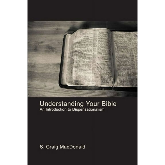Understanding Your Bible: An Introduction to Dispensationalism (Paperback)