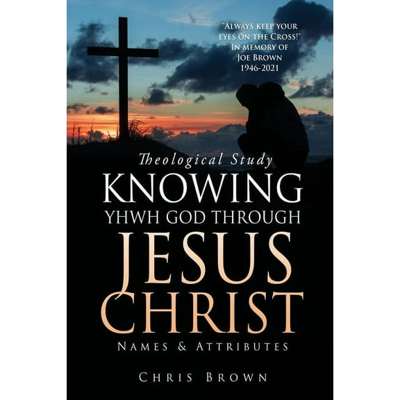 Theological Study KNOWING YHWH GOD THROUGH JESUS CHRIST: Names & Attributes, (Paperback)