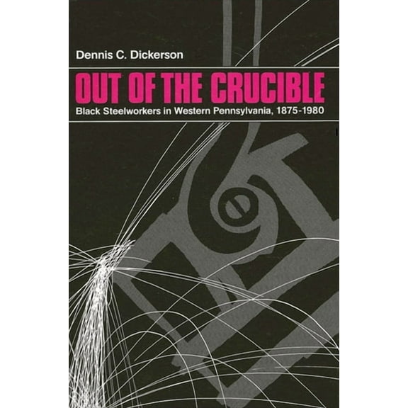 Suny African American Studies Out of the Crucible: Black Steel Workers in Western Pennsylvania, 1875-1980, (Paperback)