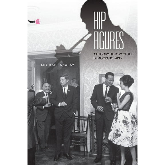 Post*45: Hip Figures : A Literary History of the Democratic Party (Paperback)