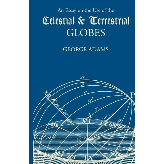 An Essay on the Use of Celestial and Terrestrial Globes, (Paperback)