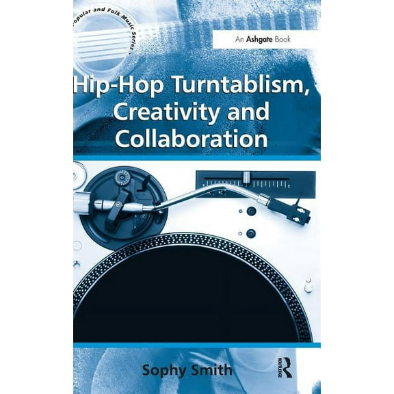 Ashgate Popular and Folk Music Hip-Hop Turntablism, Creativity and Collaboration, (Hardcover)