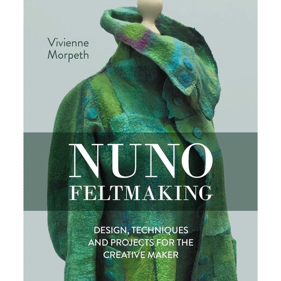 Nuno Feltmaking: Design, Techniques and Projects for the Creative Maker, (Hardcover)