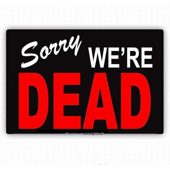 Retro Metal tin Sign Wall Sorry We're Dead Ridiculous Notice Sign Safety Tin Sign,Cave,Bar,Club, Home Wall Art Metal Tin Sign 8x12 inches