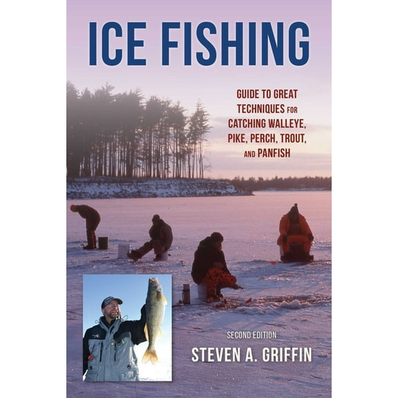 Ice Fishing: Guide to Great Techniques for Catching Walleye, Pike, Perch, Trout, and Panfish, (Paperback)