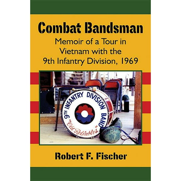Combat Bandsman: Memoir of a Tour in Vietnam with the 9th Infantry Division, 1969, (Paperback)