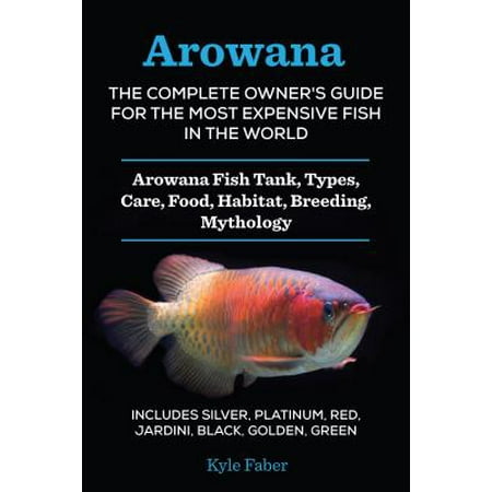 Arowana: The Complete Owner's Guide for the Most Expensive Fish in the World -