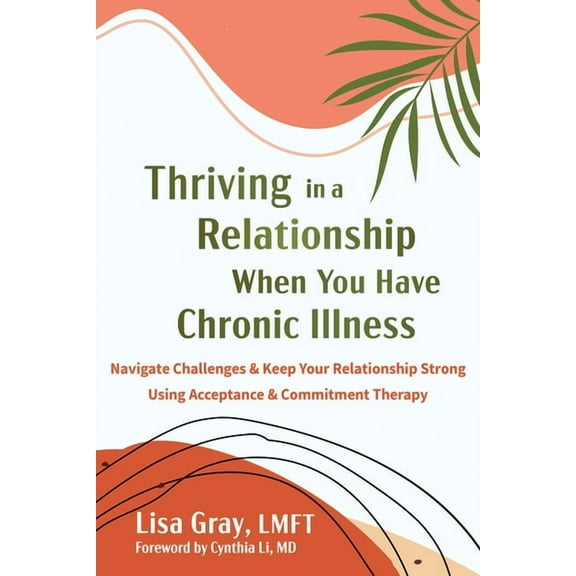 Thriving in a Relationship When You Have Chronic Illness : Navigate Challenges and Keep Your Relationship Strong Using Acceptance and Commitment Therapy (Paperback)