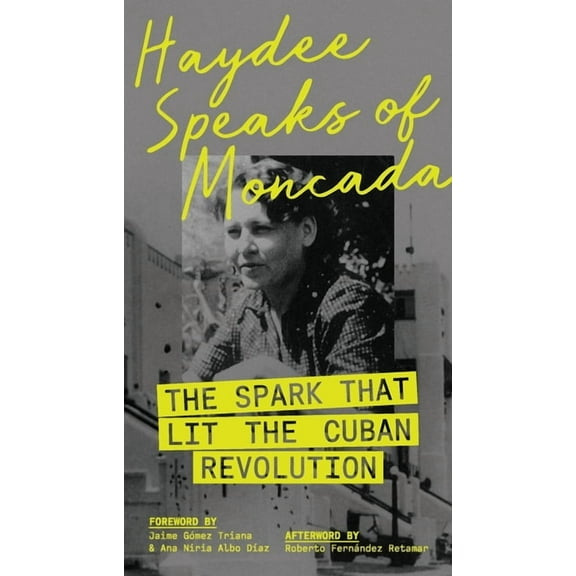 Haydee Speaks of Moncada: The Spark That Lit the Cuban Revolution, (Paperback)
