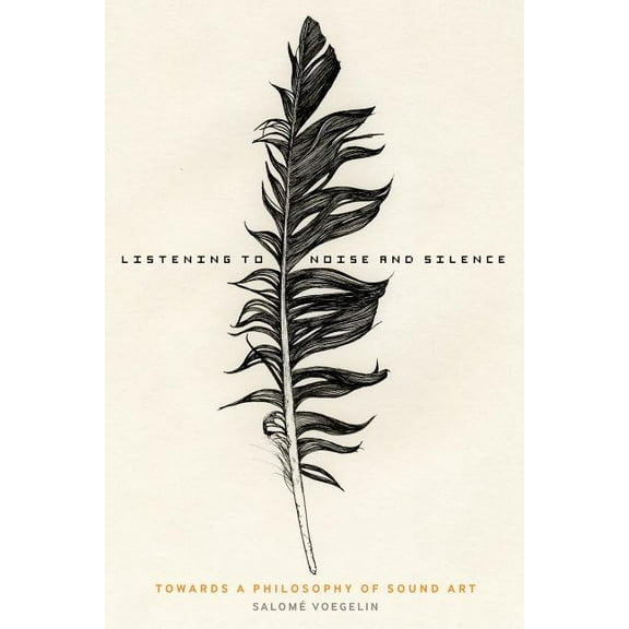 Listening to Noise and Silence: Towards a Philosophy of Sound Art, (Paperback)