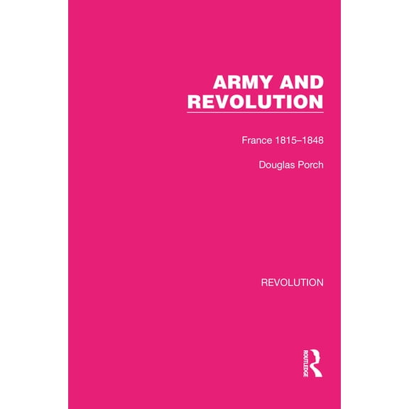 Routledge Library Editions: Revolution Army and Revolution: France 1815-1848, (Paperback)