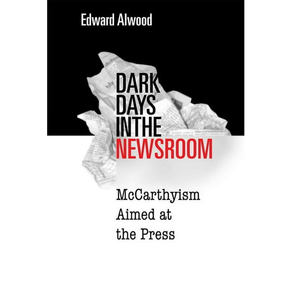 Dark Days in the Newsroom : McCarthyism Aimed at the Press (Paperback)