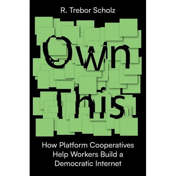 Own This!: How Platform Cooperatives Help Workers Build a Democratic Internet, (Hardcover)
