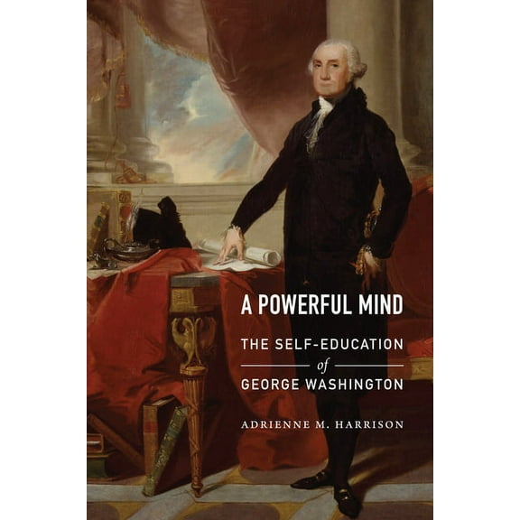 A Powerful Mind: The Self-Education of George Washington, (Hardcover)