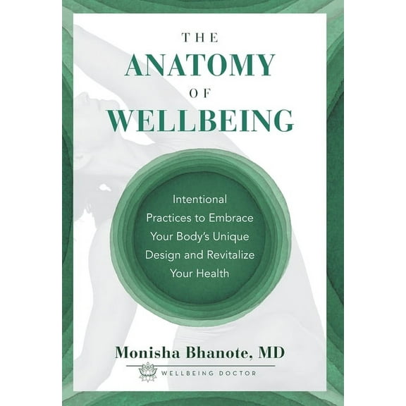The Anatomy of Wellbeing: Intentional Practices to Embrace Your Body's Unique Design and Revitalize Your Health, (Hardcover)
