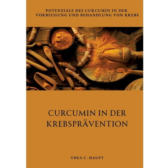 Curcumin in der KrebsprÃ¤vention: Potenziale des Curcumin in der Vorbeugung und Behandlung von Krebs, (Paperback)
