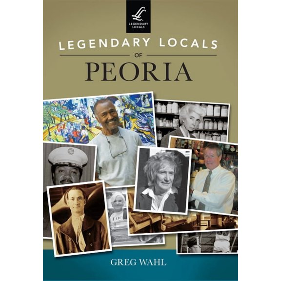 Legendary Locals: Legendary Locals of Peoria (Paperback)