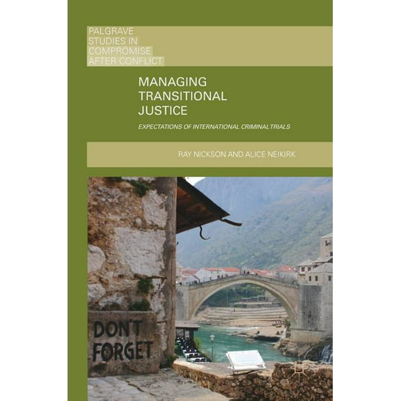 Palgrave Studies in Compromise After Con Managing Transitional Justice: Expectations of International Criminal Trials, (Hardcover)