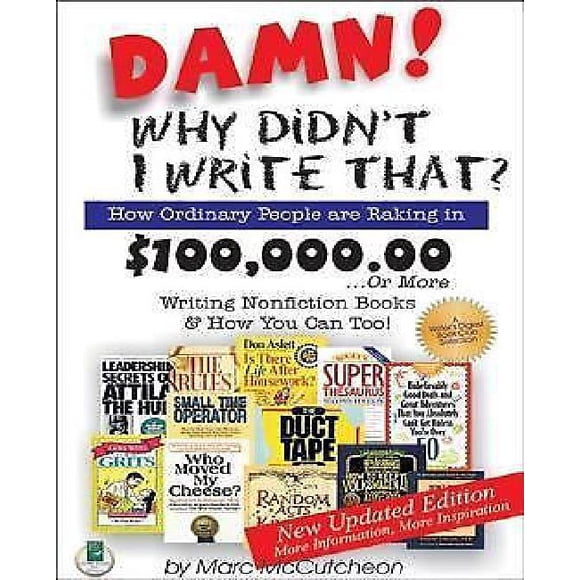 Damn! Why Didn't I Write That?: How Ordinary People Are Raking in $100,000.00... or More Writing Nonfiction Books & How You Can Too!