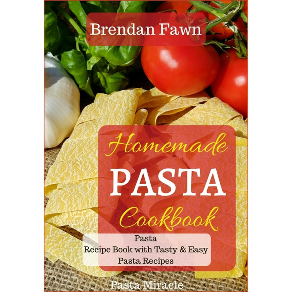 Pasta Miracle Homemade Pasta Cookbook Pasta Recipe Book with Tasty