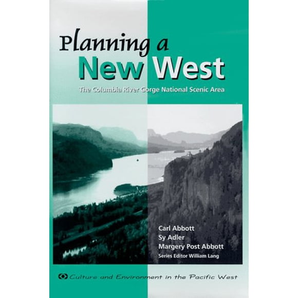 Planning a New West: The Columbia River Gorge National Scenic Area (Culture and Environment in the Pacific West)