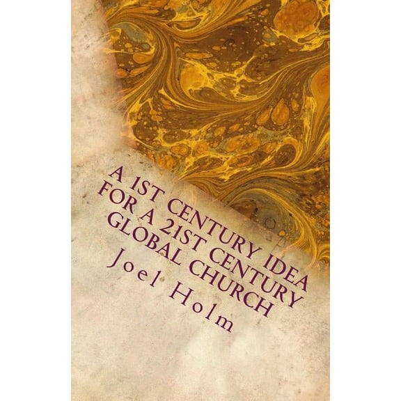 A 1st Century Idea for a 21st Century Global Church: Why Leaders Like Barnabas, James and John Will Shape Today's Christ, (Paperback)