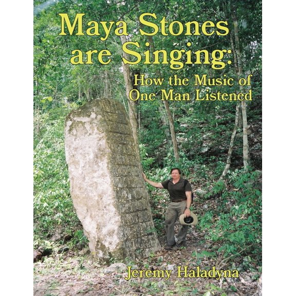 Maya Stones are Singing: How the Music of One Man Listened, (Paperback)