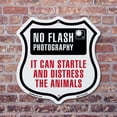thumbnail image 4 of No Flash Photography It Can Startle And Distress The Animals 6 inch X 6 inch Shield Shaped Commercial Grade Plastic Sign Weather Resistant Made in the USA, 4 of 6