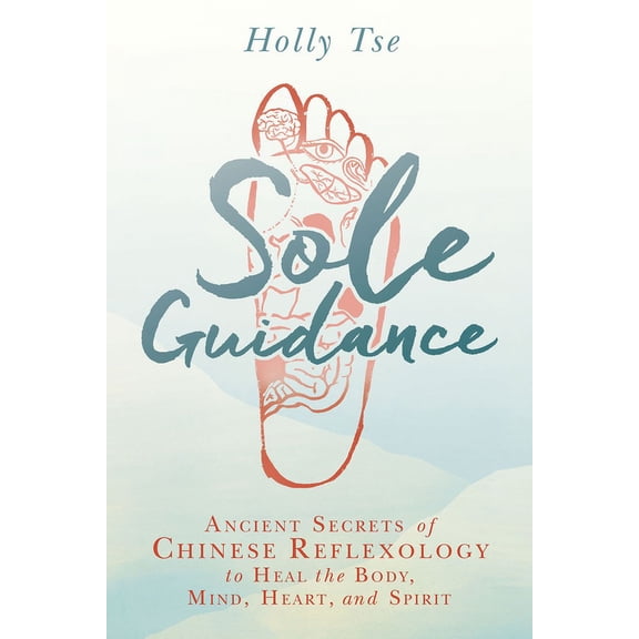 Sole Guidance: Ancient Secrets of Chinese Reflexology to Heal the Body, Mind, Heart, and Spirit, (Paperback)