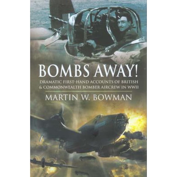 Pre-Owned Bombs Away! : Dramatic First-Hand Accounts of British and Commonwealth Bomber Aircrew in WWII