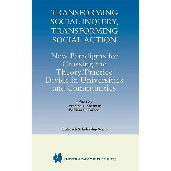 International Outreach Scholarship Transforming Social Inquiry, Transforming Social Action: New Paradigms for Crossing the Theory/Practice Divide in Univer, Book 4, (Hardcover)