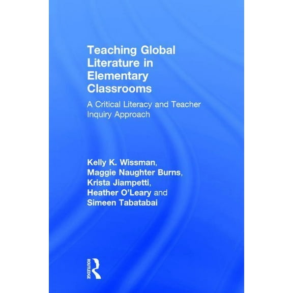 Teaching Global Literature in Elementary Classrooms: A Critical Literacy and Teacher Inquiry Approach, (Hardcover)