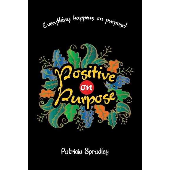 Positive on Purpose: Everything happens on purpose!, (Paperback)