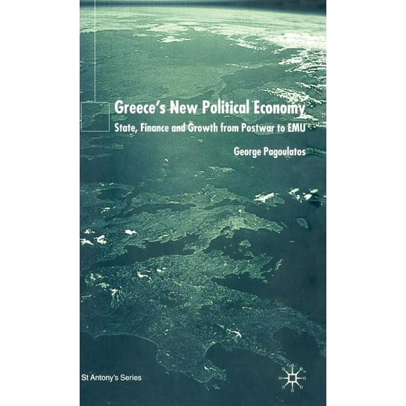 St Antony's Greece's New Political Economy: State, Finance, and Growth from Postwar to Emu, (Hardcover)