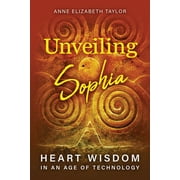 Unveiling Sophia: Heart Wisdom in an Age of Technology (Paperback)