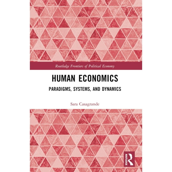 Routledge Frontiers of Political Economy Human Economics: Paradigms, Systems, and Dynamics, (Paperback)