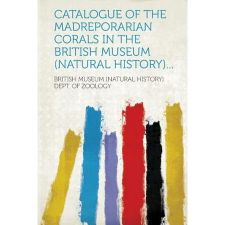 Catalogue of the Madreporarian Corals in the British Museum (Natural