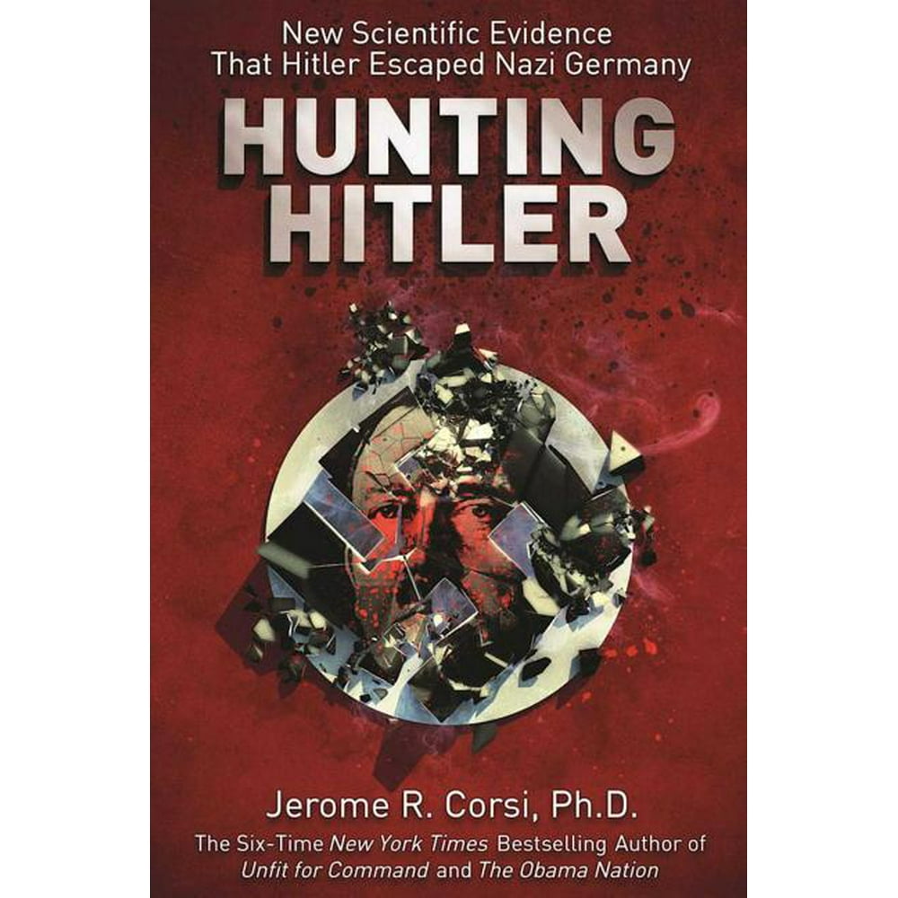 Hunting Hitler New Scientific Evidence That Hitler Escaped Nazi
