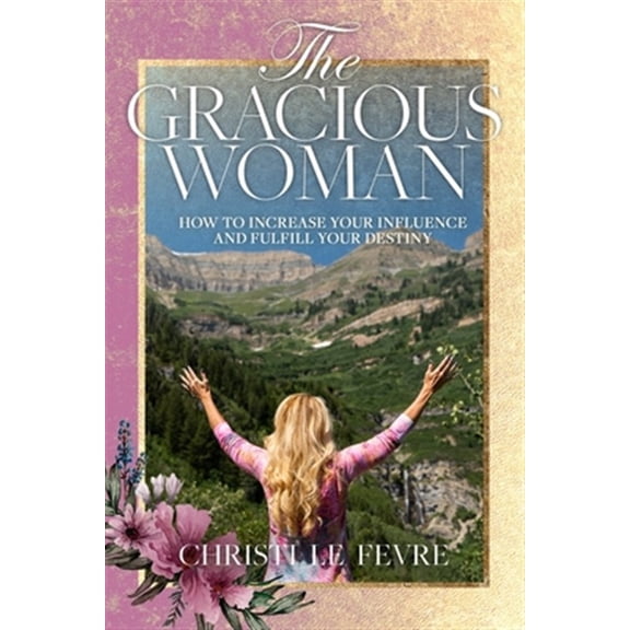 Pre-Owned The Gracious Woman: How to Increase Your Influence and Fulfill Your Destiny (Paperback) 1650040989 9781650040981