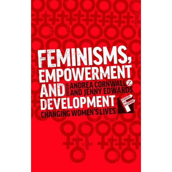 Feminisms and Development Feminisms, Empowerment and Development: Changing Womens Lives, (Paperback)