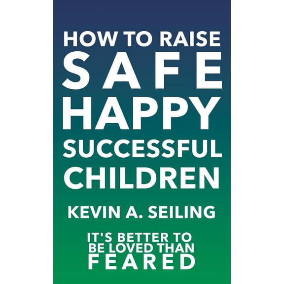 How to raise Safe, Happy, Successful Children, (Paperback)