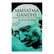 ROMAIN ROLLAND; CATHERINE DASE GROTH Mahatma Gandhi - The Man Who Became One With the Universal Being: Biography of the Famous Indian Leader (Paperback)