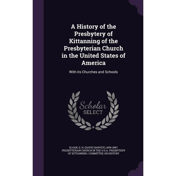 A History of the Presbytery of Kittanning of the Presbyterian Church in the United States of America (Hardcover)